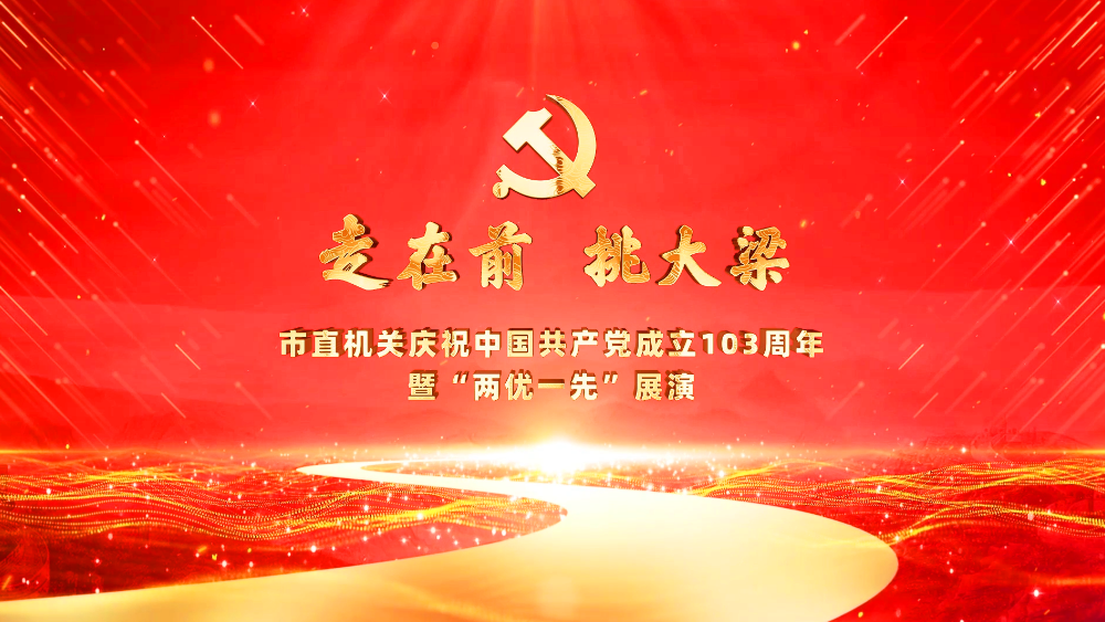 “走在前 挑大梁”市直机关庆祝中国共产党成立10